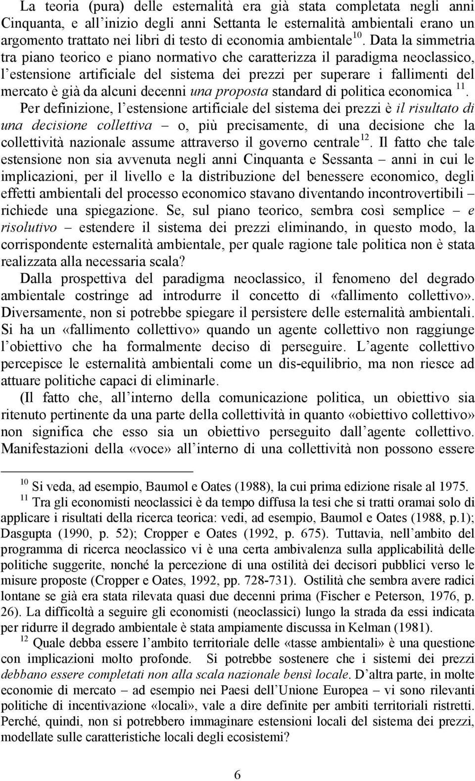 Data la simmetria tra piano teorico e piano normativo che caratterizza il paradigma neoclassico, l estensione artificiale del sistema dei prezzi per superare i fallimenti del mercato è già da alcuni