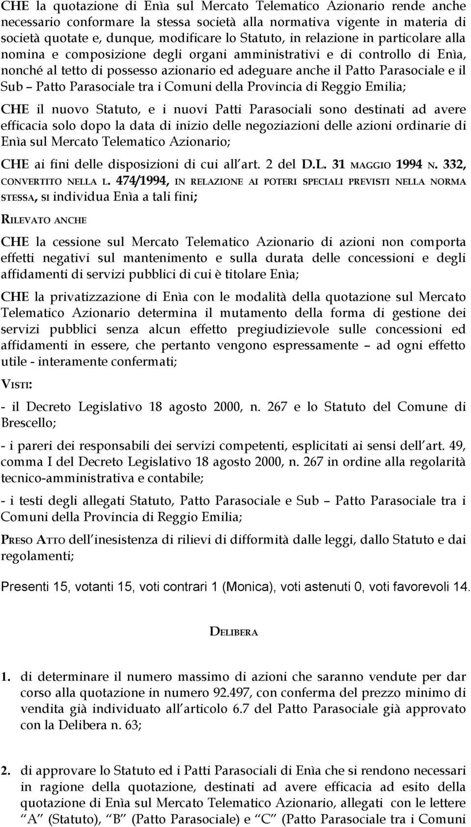 arasociale tra i Comuni della rovincia di Reggio Emilia; CHE il nuovo Statuto, e i nuovi atti arasociali sono destinati ad avere efficacia solo dopo la data di inizio delle negoziazioni delle azioni