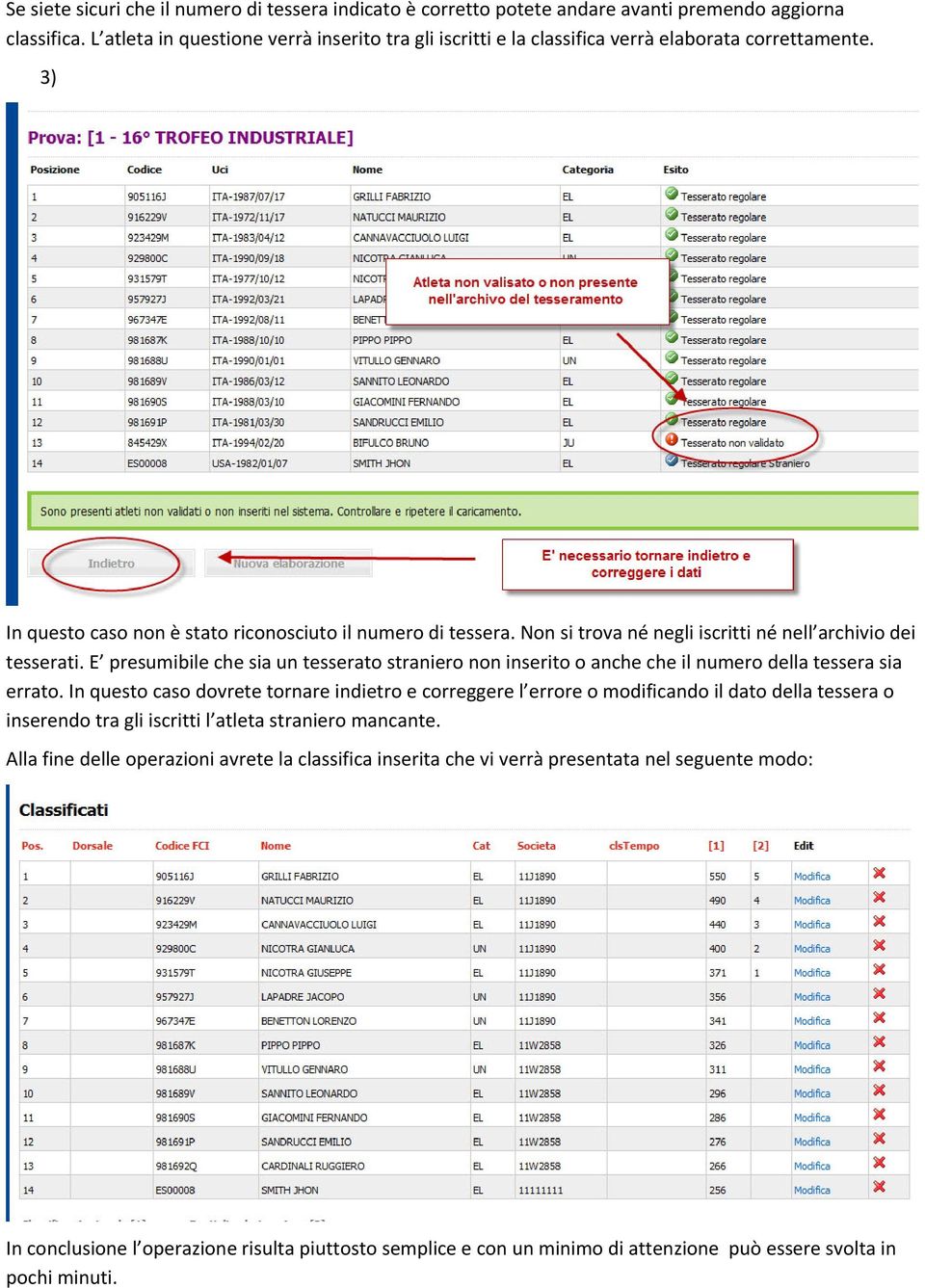 Non si trova né negli iscritti né nell archivio dei tesserati. E presumibile che sia un tesserato straniero non inserito o anche che il numero della tessera sia errato.