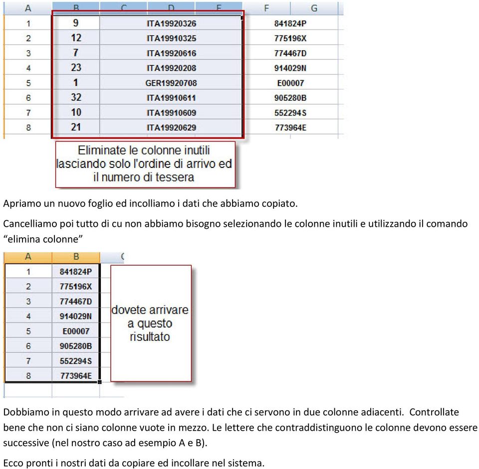 Dobbiamo in questo modo arrivare ad avere i dati che ci servono in due colonne adiacenti.