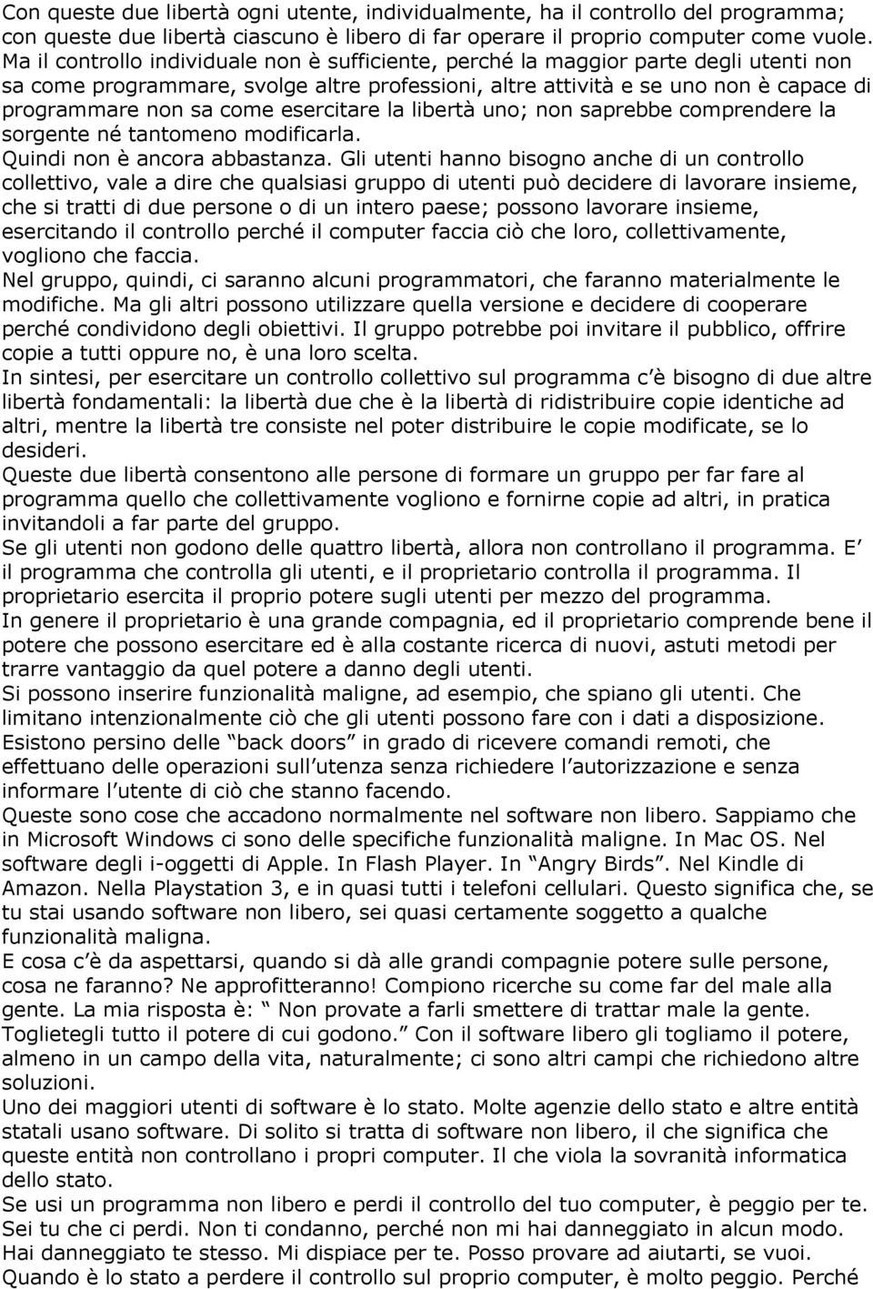 esercitare la libertà uno; non saprebbe comprendere la sorgente né tantomeno modificarla. Quindi non è ancora abbastanza.