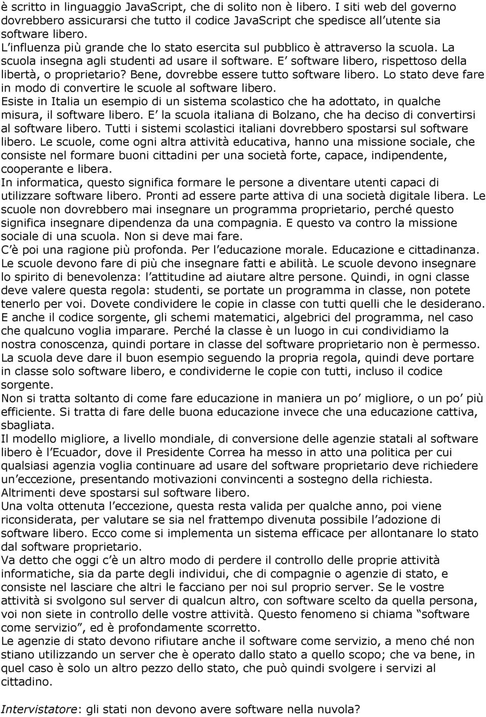 Bene, dovrebbe essere tutto software libero. Lo stato deve fare in modo di convertire le scuole al software libero.