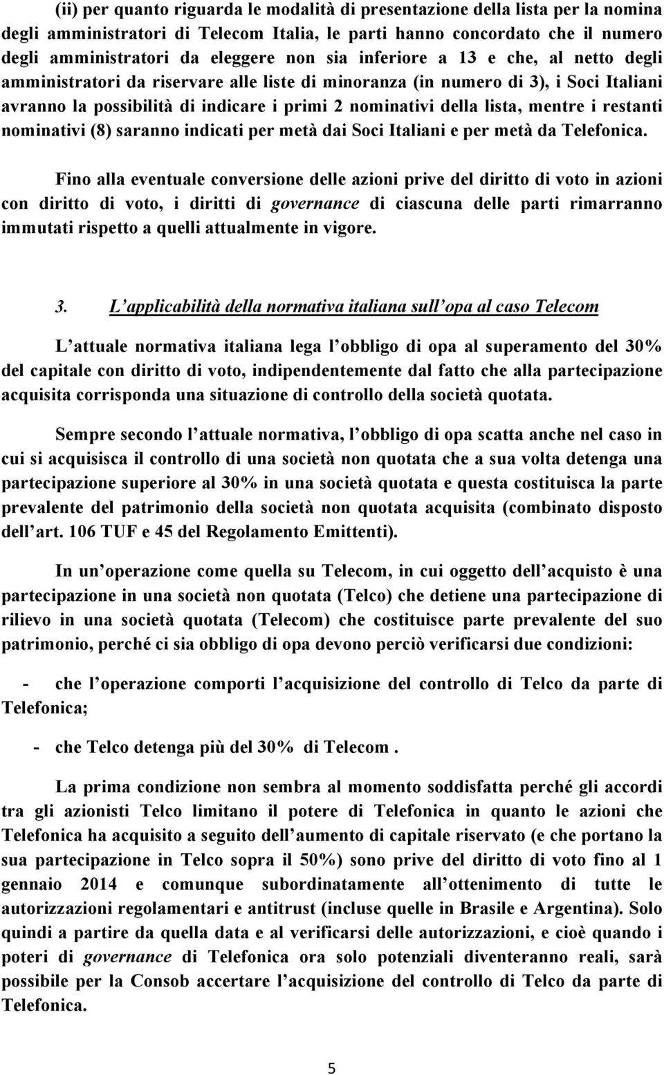 mentre i restanti nominativi (8) saranno indicati per metà dai Soci Italiani e per metà da Telefonica.