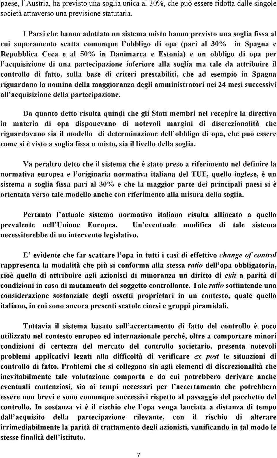 Estonia) e un obbligo di opa per l acquisizione di una partecipazione inferiore alla soglia ma tale da attribuire il controllo di fatto, sulla base di criteri prestabiliti, che ad esempio in Spagna