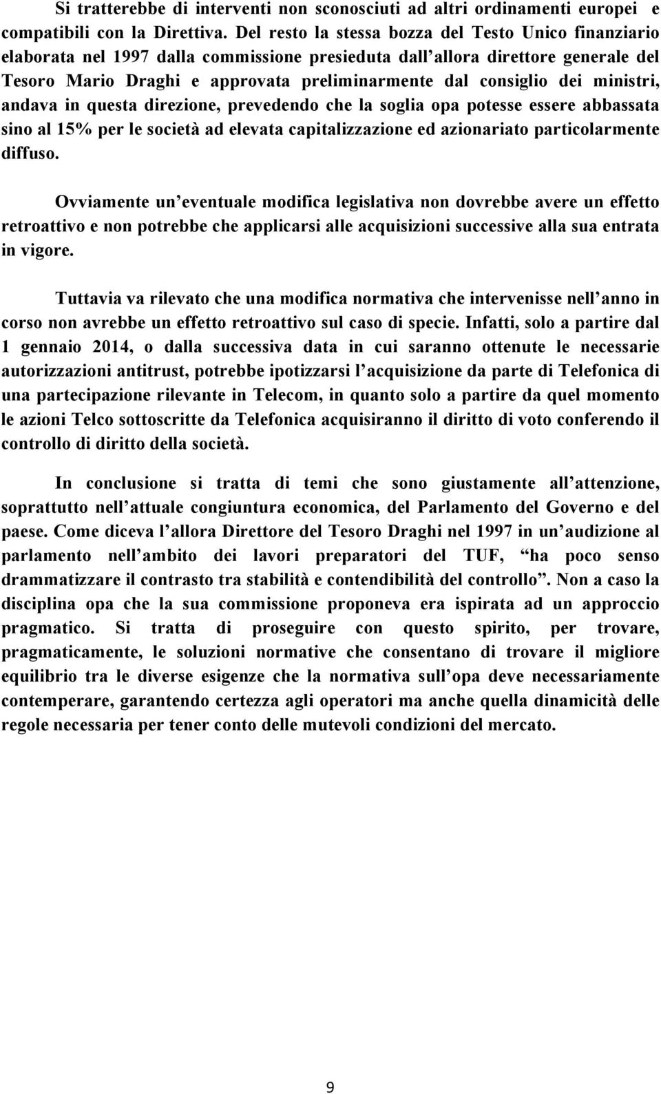 dei ministri, andava in questa direzione, prevedendo che la soglia opa potesse essere abbassata sino al 15% per le società ad elevata capitalizzazione ed azionariato particolarmente diffuso.