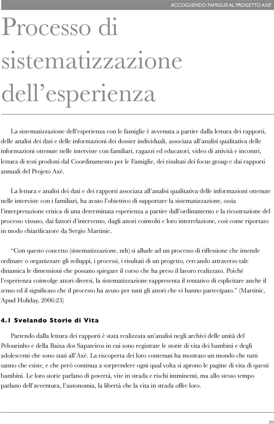 Coordinamento per le Famiglie, dei risultati dei focus group e dai rapporti annuali del Projeto Axè.