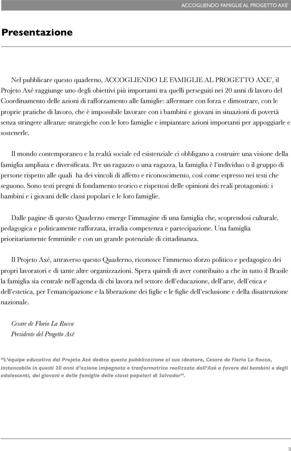 povertà senza stringere alleanze strategiche con le loro famiglie e impiantare azioni importanti per appoggiarle e sostenerle.