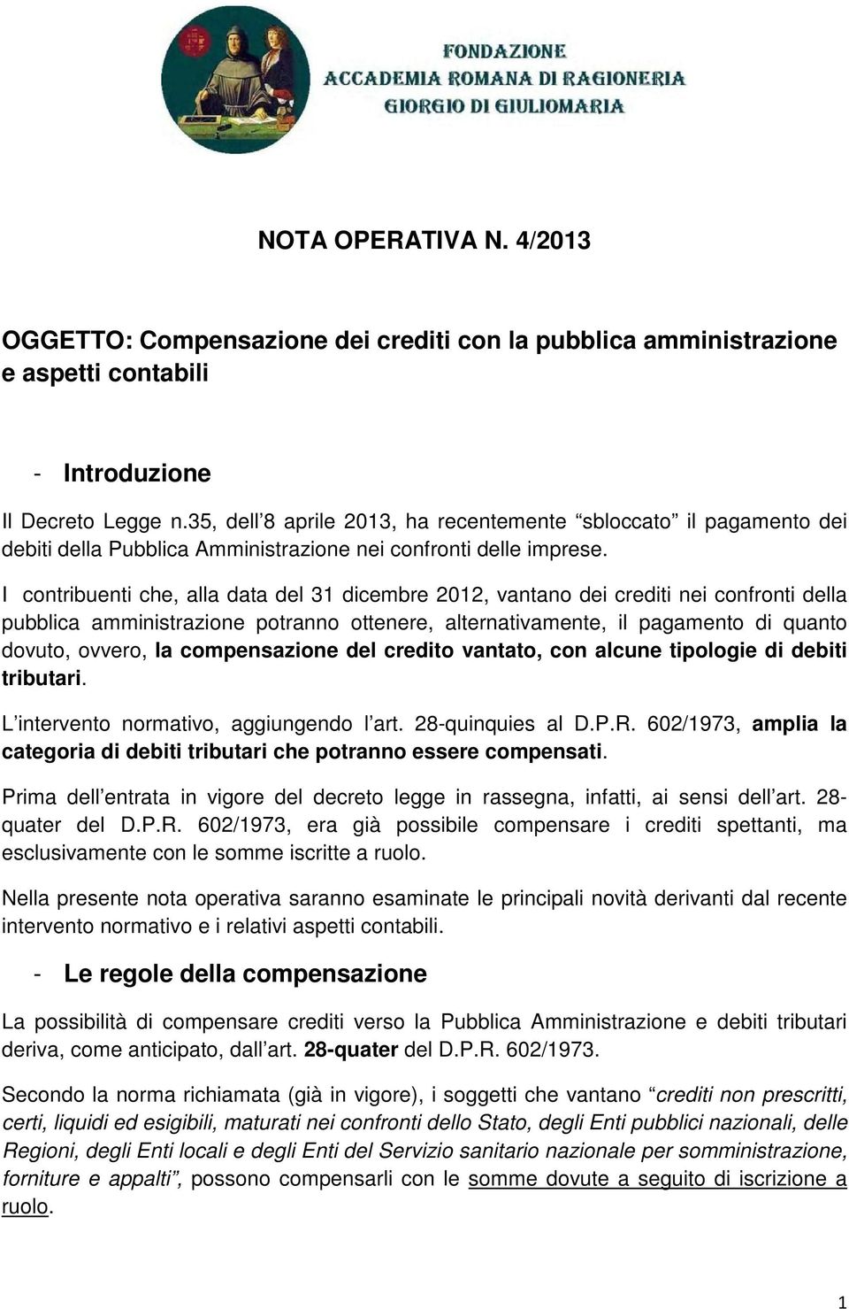 I contribuenti che, alla data del 31 dicembre 2012, vantano dei crediti nei confronti della pubblica amministrazione potranno ottenere, alternativamente, il pagamento di quanto dovuto, ovvero, la