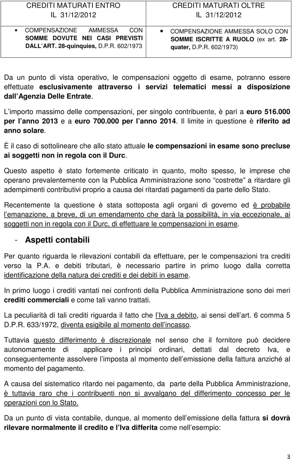 602/1973) Da un punto di vista operativo, le compensazioni oggetto di esame, potranno essere effettuate esclusivamente attraverso i servizi telematici messi a disposizione dall genzia Delle Entrate.