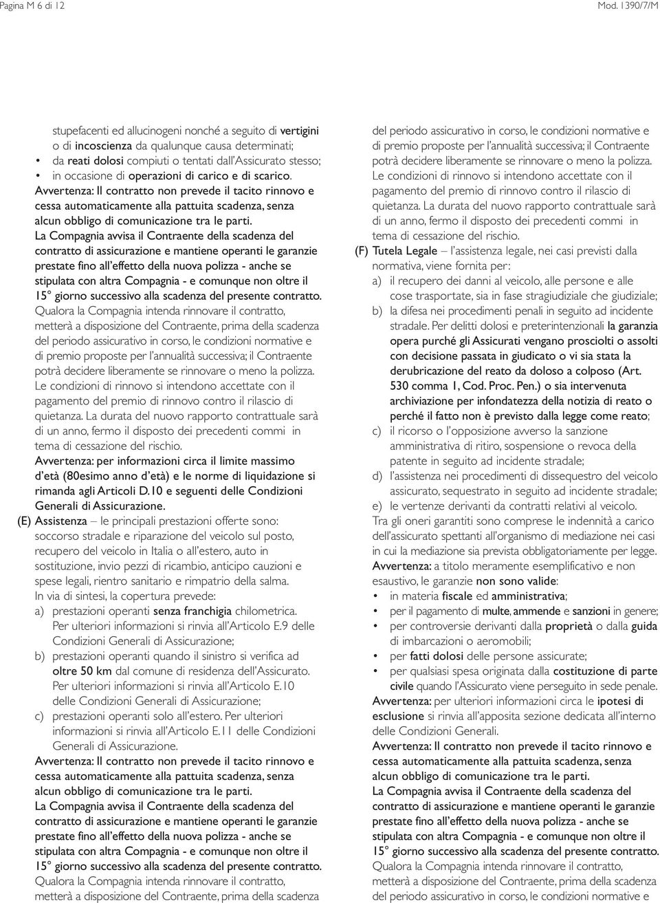 operazioni di carico e di scarico. Avvertenza: Il contratto non prevede il tacito rinnovo e cessa automaticamente alla pattuita scadenza, senza alcun obbligo di comunicazione tra le parti.