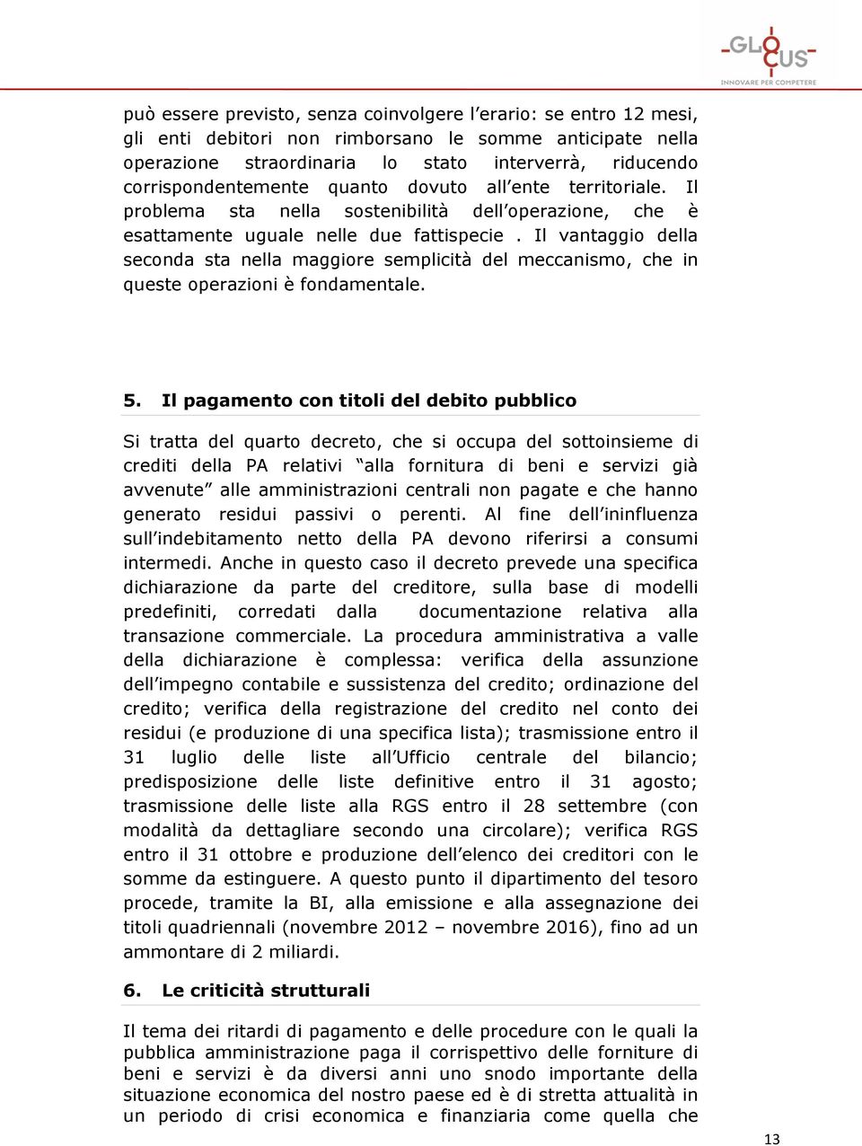 Il vantaggio della seconda sta nella maggiore semplicità del meccanismo, che in queste operazioni è fondamentale. 5.