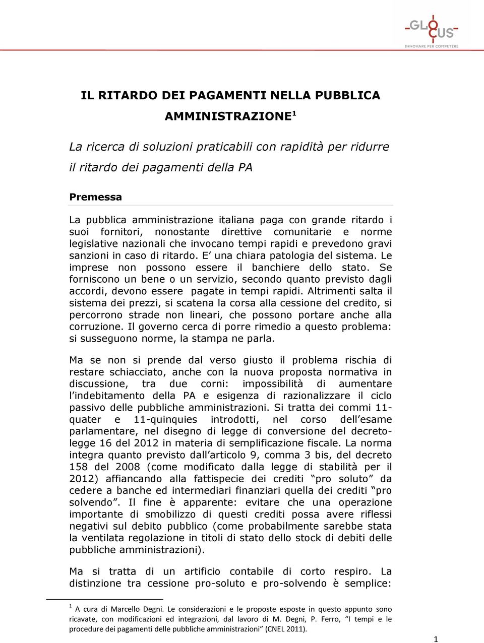 E una chiara patologia del sistema. Le imprese non possono essere il banchiere dello stato.