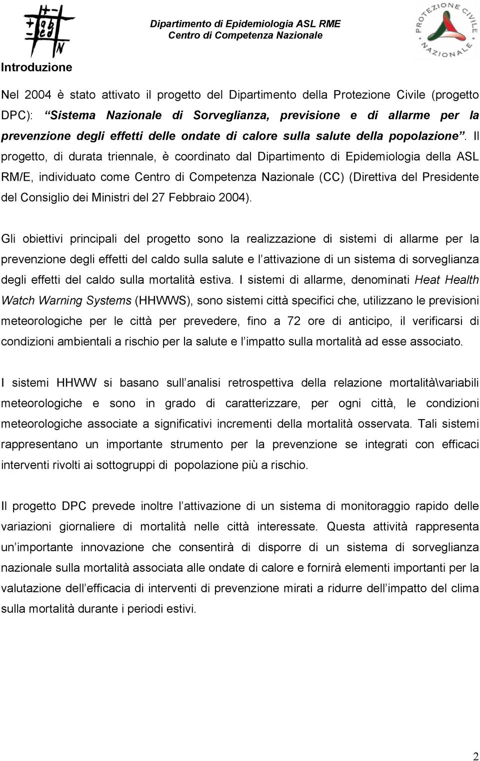 Il progetto, di durata triennale, è coordinato dal Dipartimento di Epidemiologia della ASL RM/E, individuato come (CC) (Direttiva del Presidente del Consiglio dei Ministri del 27 Febbraio 2004).