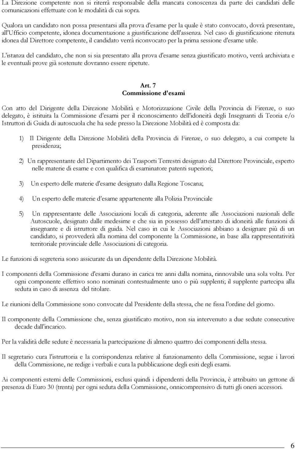 Nel caso di giustificazione ritenuta idonea dal Direttore competente, il candidato verrà riconvocato per la prima sessione d'esame utile.