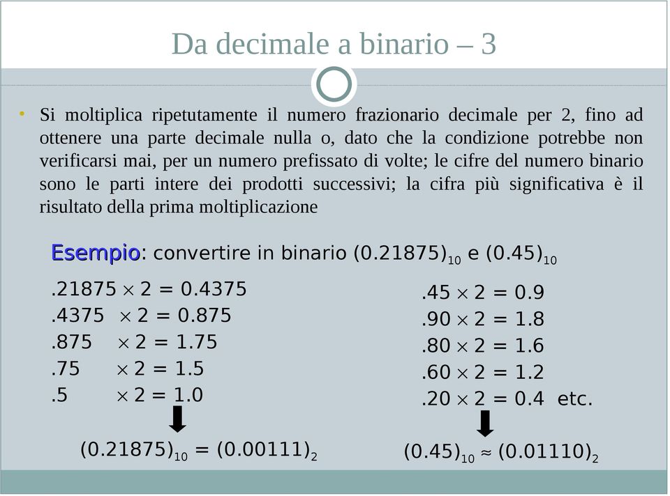 la cifra più significativa è il risultato della prima moltiplicazione Esempio: convertire in binario (0.21875) 10 e (0.45) 10.21875 2 = 0.4375.