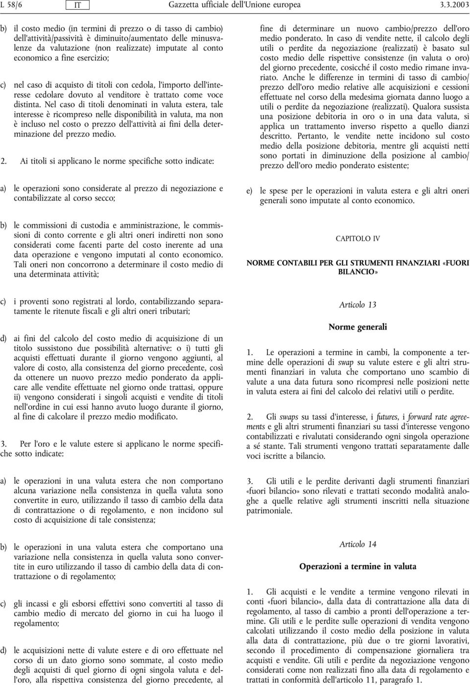 fine esercizio; c) nel caso di acquisto di titoli con cedola, l'importo dell'interesse cedolare dovuto al venditore è trattato come voce distinta.