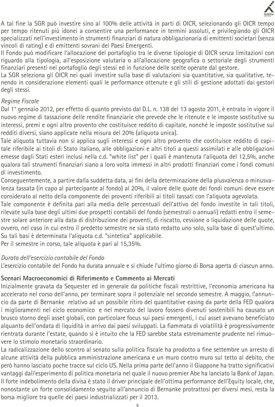 Il Fondo può modificare l allocazione del portafoglio tra le diverse tipologie di OICR senza limitazioni con riguardo alla tipologia, all esposizione valutaria o all allocazione geografica o