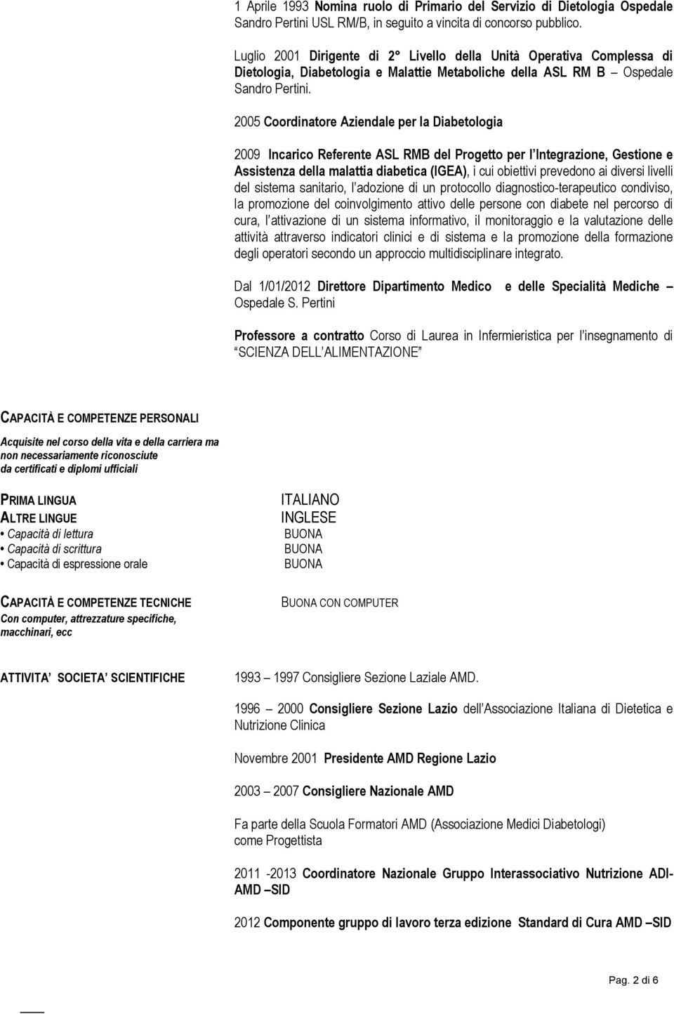 2005 Coordinatore Aziendale per la Diabetologia 2009 Incarico Referente ASL RMB del Progetto per l Integrazione, Gestione e Assistenza della malattia diabetica (IGEA), i cui obiettivi prevedono ai