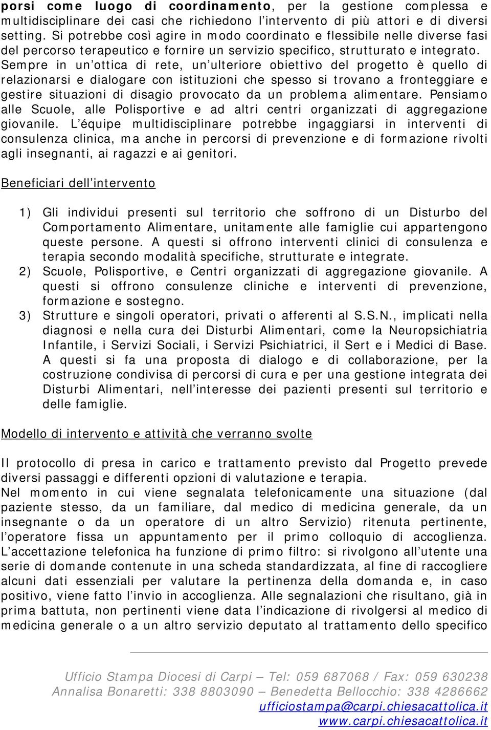 Sempre in un ottica di rete, un ulteriore obiettivo del progetto è quello di relazionarsi e dialogare con istituzioni che spesso si trovano a fronteggiare e gestire situazioni di disagio provocato da