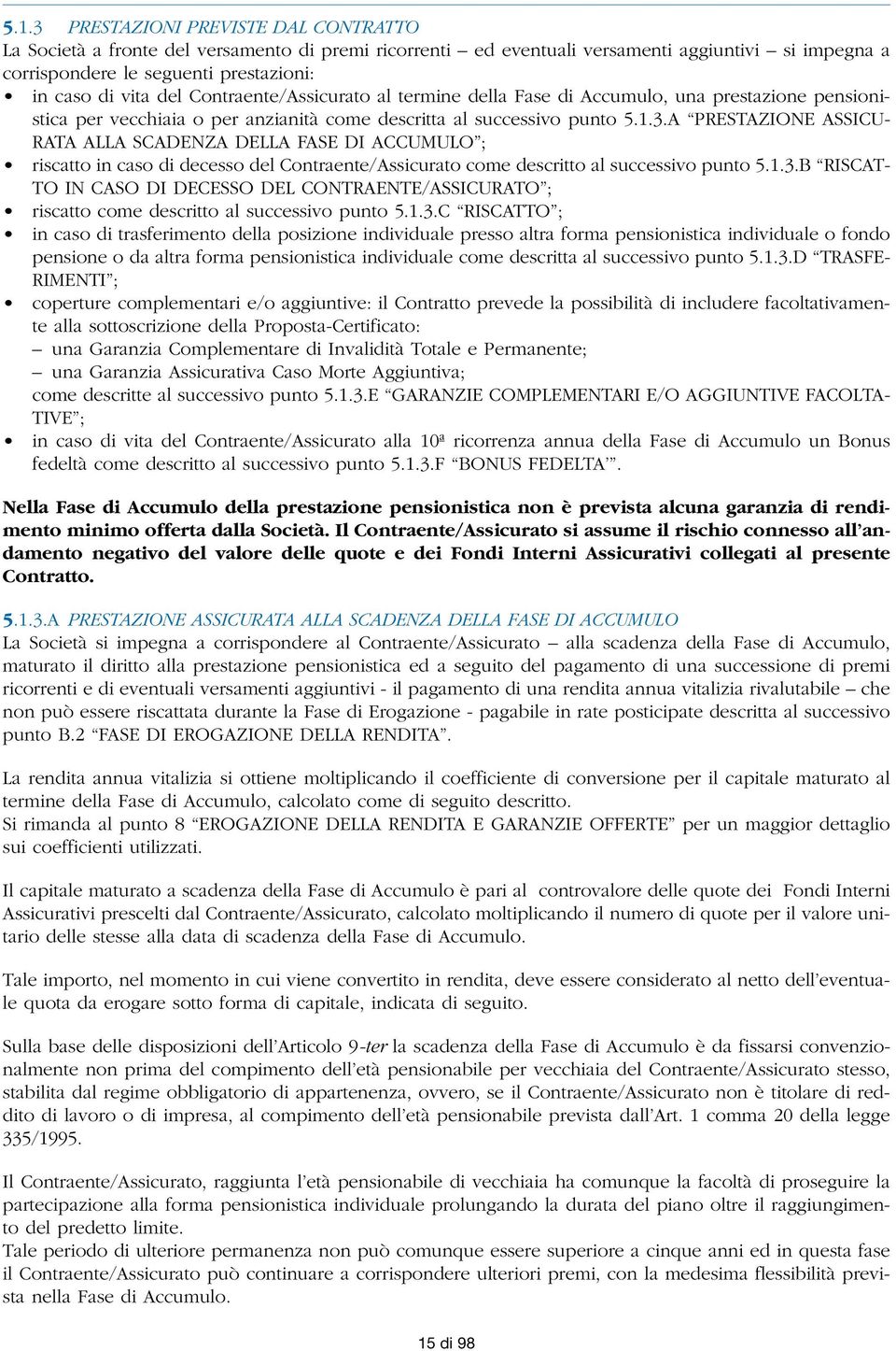 A PRESTAZIONE ASSICU- RATA ALLA SCADENZA DELLA FASE DI ACCUMULO ; riscatto in caso di decesso del Contraente/Assicurato come descritto al successivo punto 5.1.3.