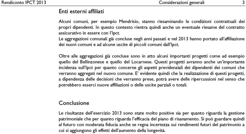 Le aggregazioni comunali già concluse negli anni passati e nel 2013 hanno portato all affiliazione dei nuovi comuni e ad alcune uscite di piccoli comuni dall Ipct.