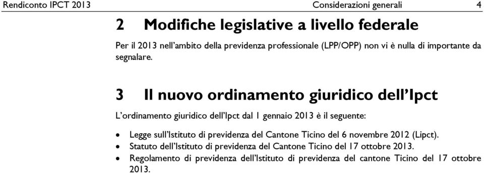 3 Il nuovo ordinamento giuridico dell Ipct L ordinamento giuridico dell Ipct dal 1 gennaio 2013 è il seguente: Legge sull Istituto di