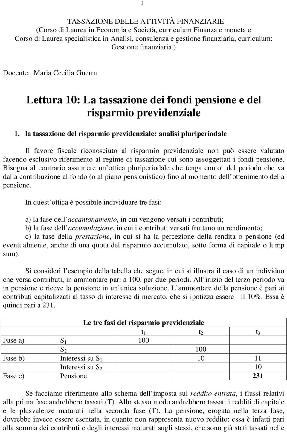 la tassazione del risparmio previdenziale: analisi pluriperiodale Il favore fiscale riconosciuto al risparmio previdenziale non può essere valutato facendo esclusivo riferimento al regime di