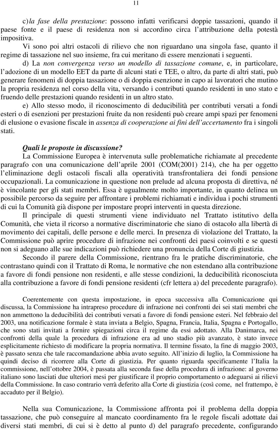 d) La non convergenza verso un modello di tassazione comune, e, in particolare, l adozione di un modello EET da parte di alcuni stati e TEE, o altro, da parte di altri stati, può generare fenomeni di