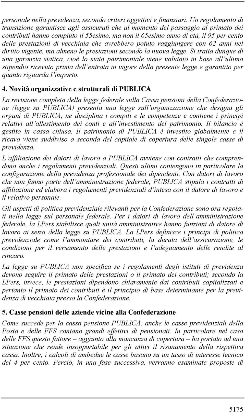 prestazioni di vecchiaia che avrebbero potuto raggiungere con 62 anni nel diritto vigente, ma almeno le prestazioni secondo la nuova legge.