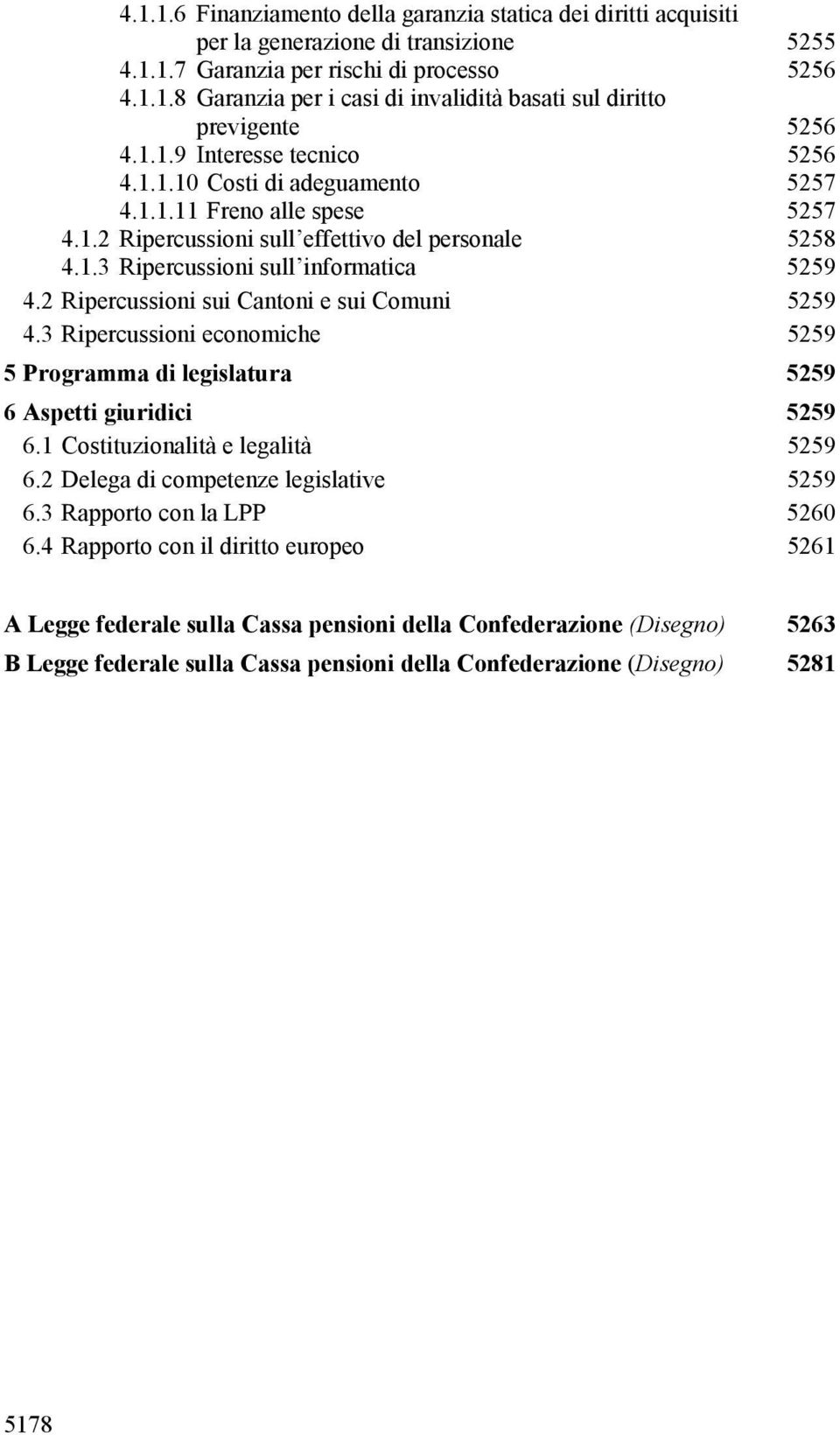 2 Ripercussioni sui Cantoni e sui Comuni 5259 4.3 Ripercussioni economiche 5259 5 Programma di legislatura 5259 6 Aspetti giuridici 5259 6.1 Costituzionalità e legalità 5259 6.