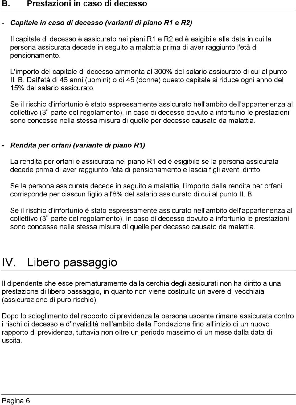 Dall'età di 46 anni (uomini) o di 45 (donne) questo capitale si riduce ogni anno del 15% del salario assicurato.