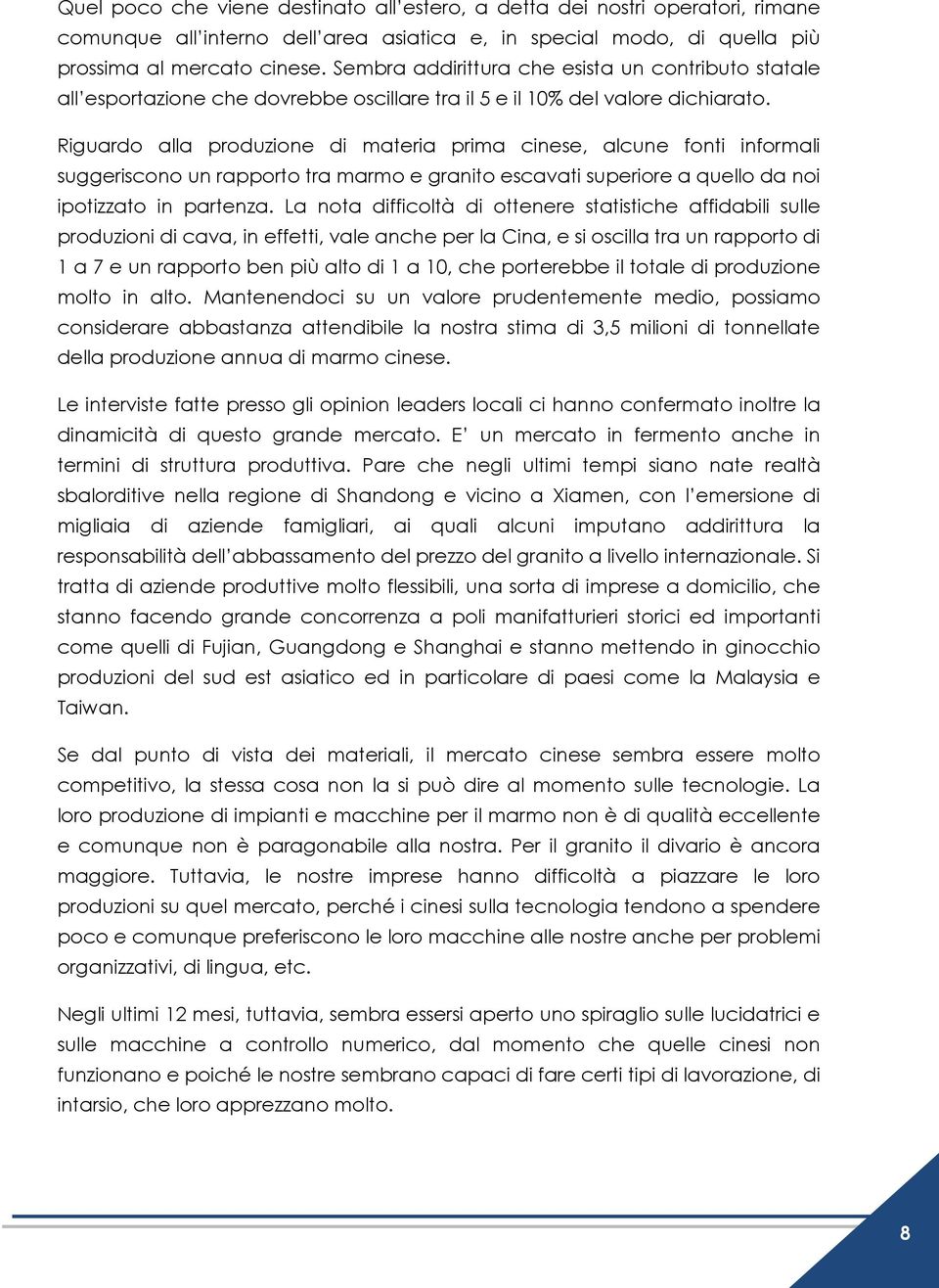 Riguardo alla produzione di materia prima cinese, alcune fonti informali suggeriscono un rapporto tra marmo e granito escavati superiore a quello da noi ipotizzato in partenza.