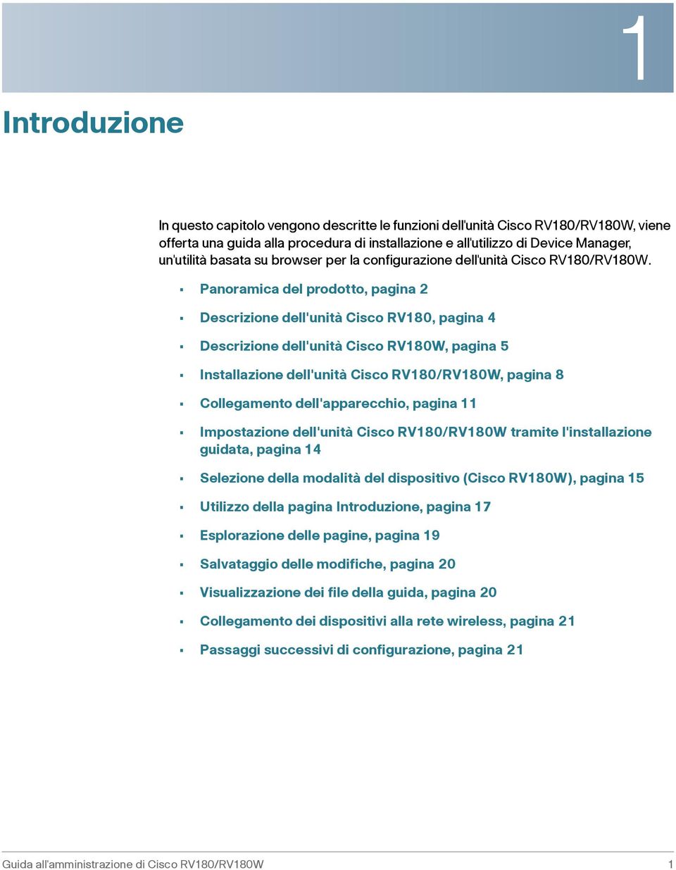 Panoramica del prodotto, pagina 2 Descrizione dell'unità Cisco RV180, pagina 4 Descrizione dell'unità Cisco RV180W, pagina 5 Installazione dell'unità Cisco RV180/RV180W, pagina 8 Collegamento