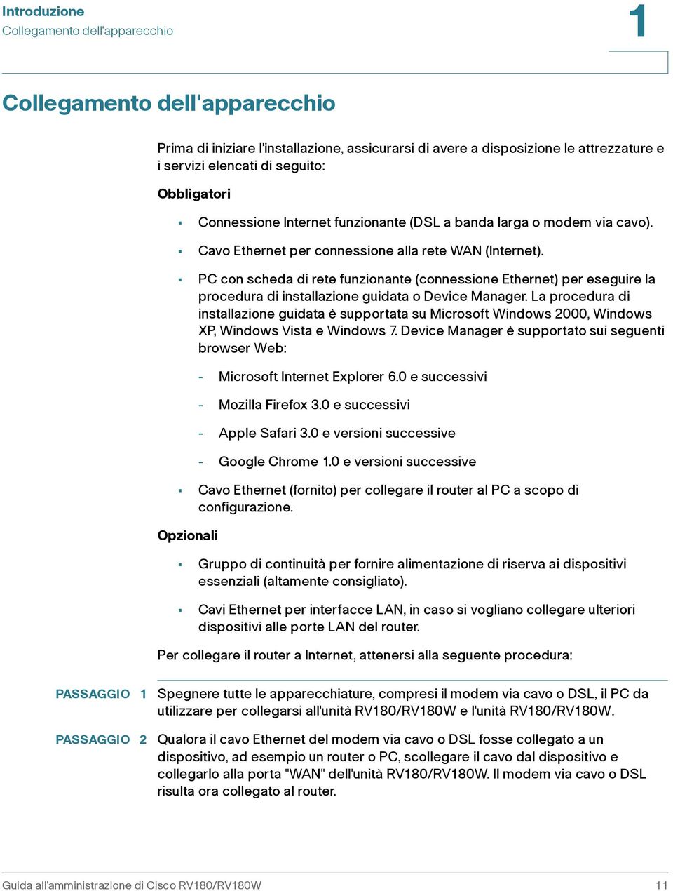 PC con scheda di rete funzionante (connessione Ethernet) per eseguire la procedura di installazione guidata o Device Manager.