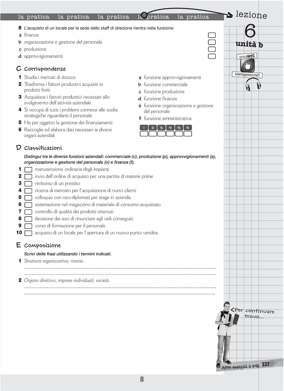 necessari allo svolgimento dell attività aziendale 4 Si occupa di tutti i problemi connessi alle scelte strategiche riguardanti il personale 5 Ha per oggetto la gestione dei inanziamenti 6 Raccoglie