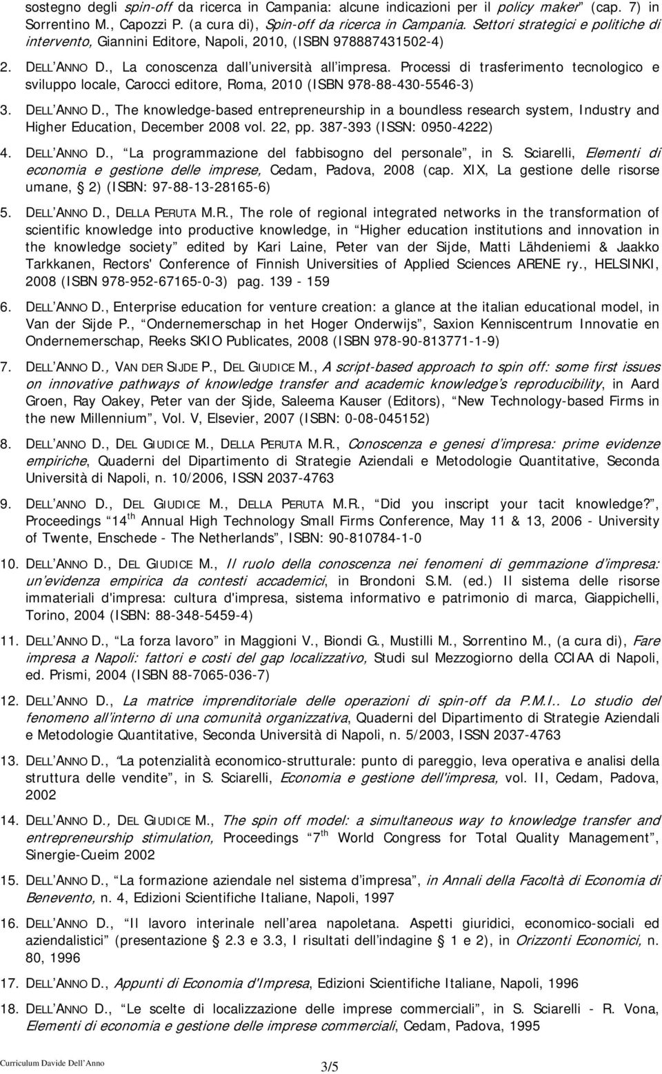 Processi di trasferimento tecnologico e sviluppo locale, Carocci editore, Roma, 2010 (ISBN 978-88-430-5546-3) 3. DELL ANNO D.