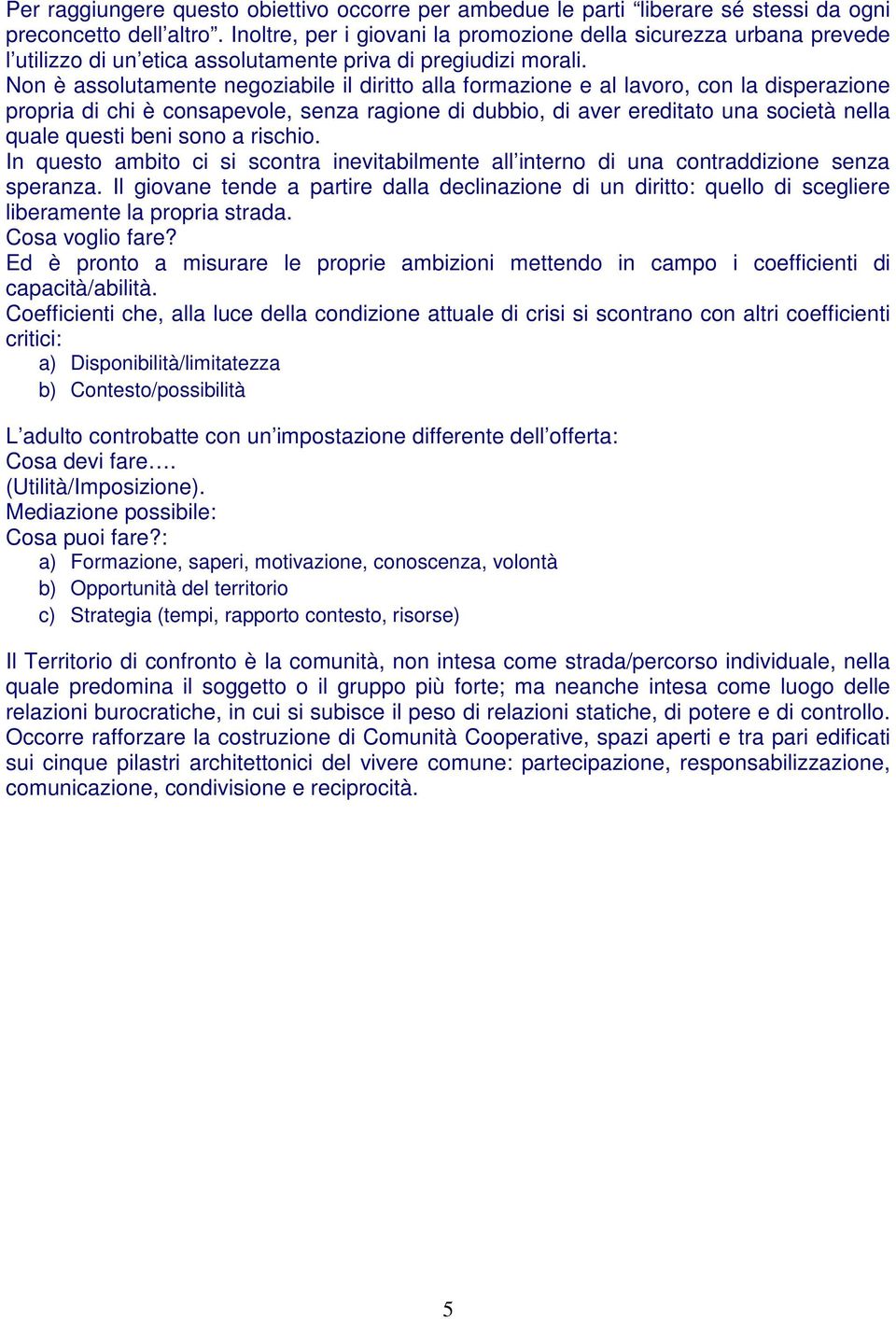 Non è assolutamente negoziabile il diritto alla formazione e al lavoro, con la disperazione propria di chi è consapevole, senza ragione di dubbio, di aver ereditato una società nella quale questi