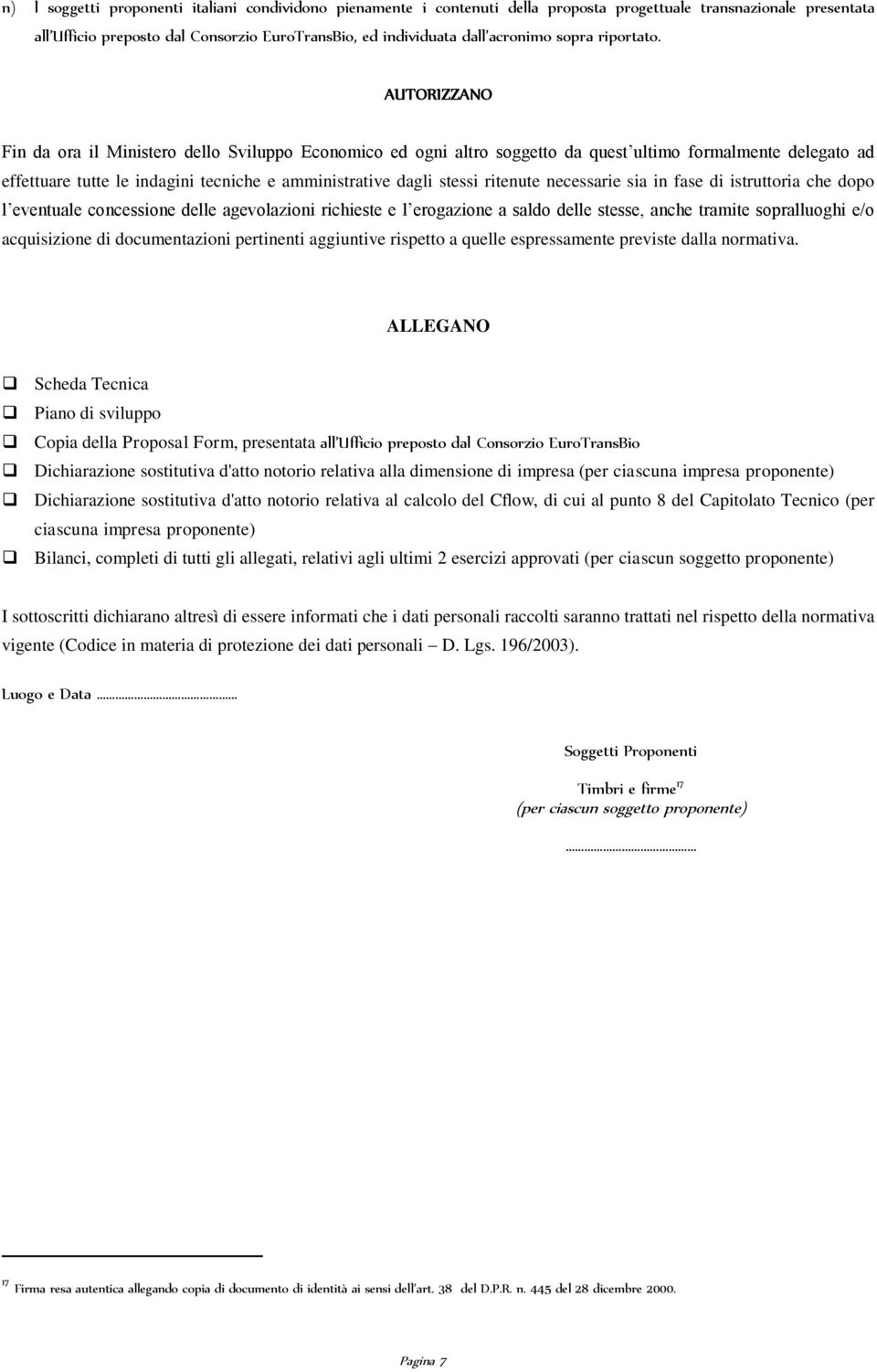 AUTORIZZANO Fin da ora il Ministero dello Sviluppo Economico ed ogni altro soggetto da quest ultimo formalmente delegato ad effettuare tutte le indagini tecniche e amministrative dagli stessi