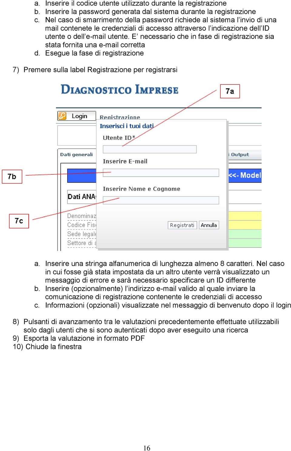 E necessario che in fase di registrazione sia stata fornita una e-mail corretta d. Esegue la fase di registrazione 7) Premere sulla label Registrazione per registrarsi a.