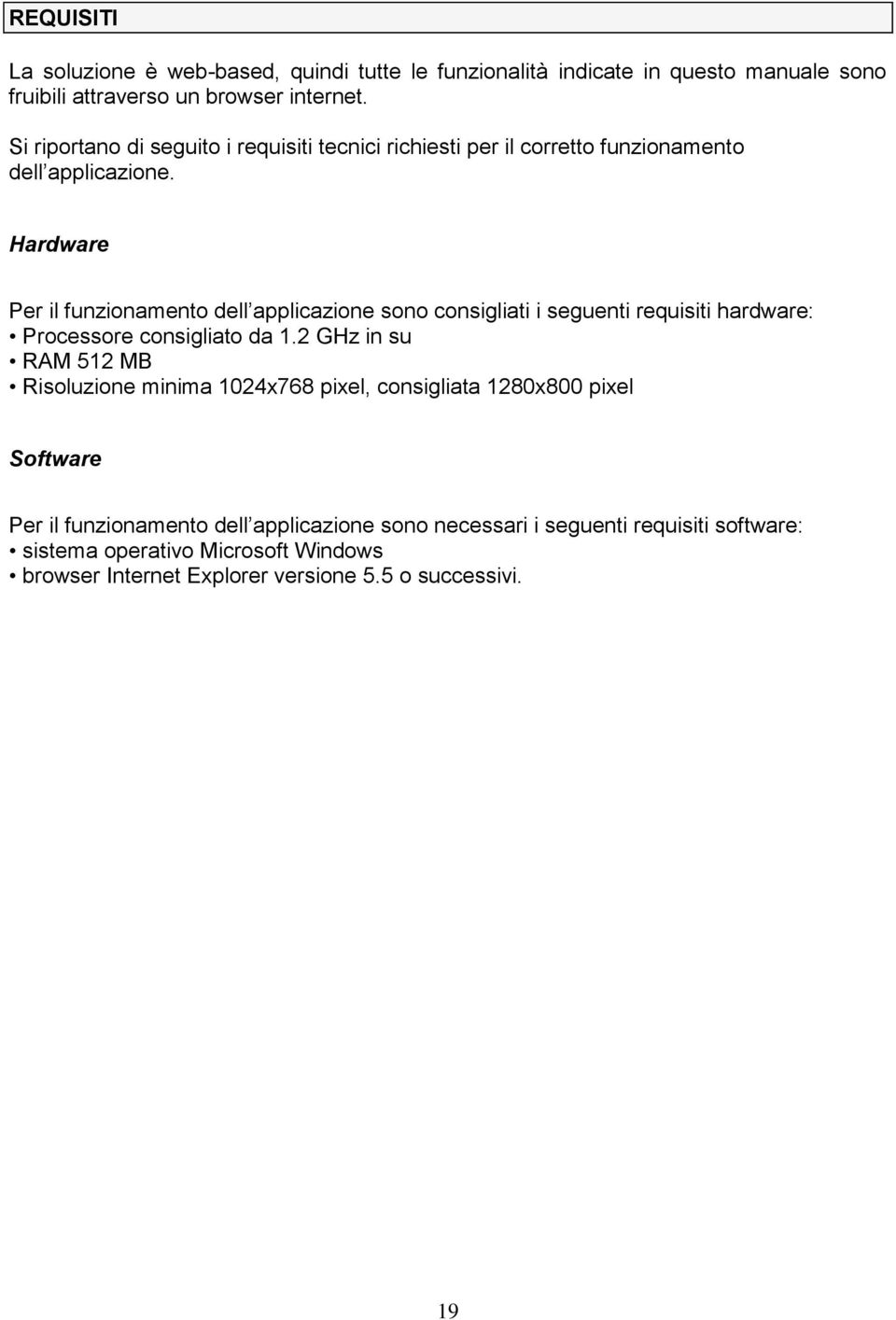 Hardware Per il funzionamento dell applicazione sono consigliati i seguenti requisiti hardware: Processore consigliato da 1.