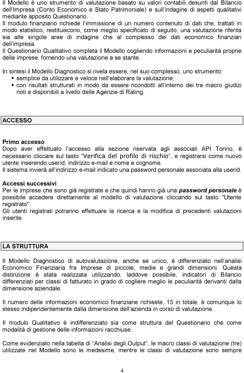 Il modulo finanziario richiede l immissione di un numero contenuto di dati che, trattati in modo statistico, restituiscono, come meglio specificato di seguito, una valutazione riferita sia alle