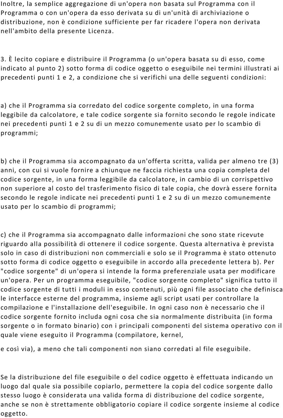 È lecito copiare e distribuire il Programma (o un'opera basata su di esso, come indicato al punto 2) sotto forma di codice oggetto o eseguibile nei termini illustrati ai precedenti punti 1 e 2, a