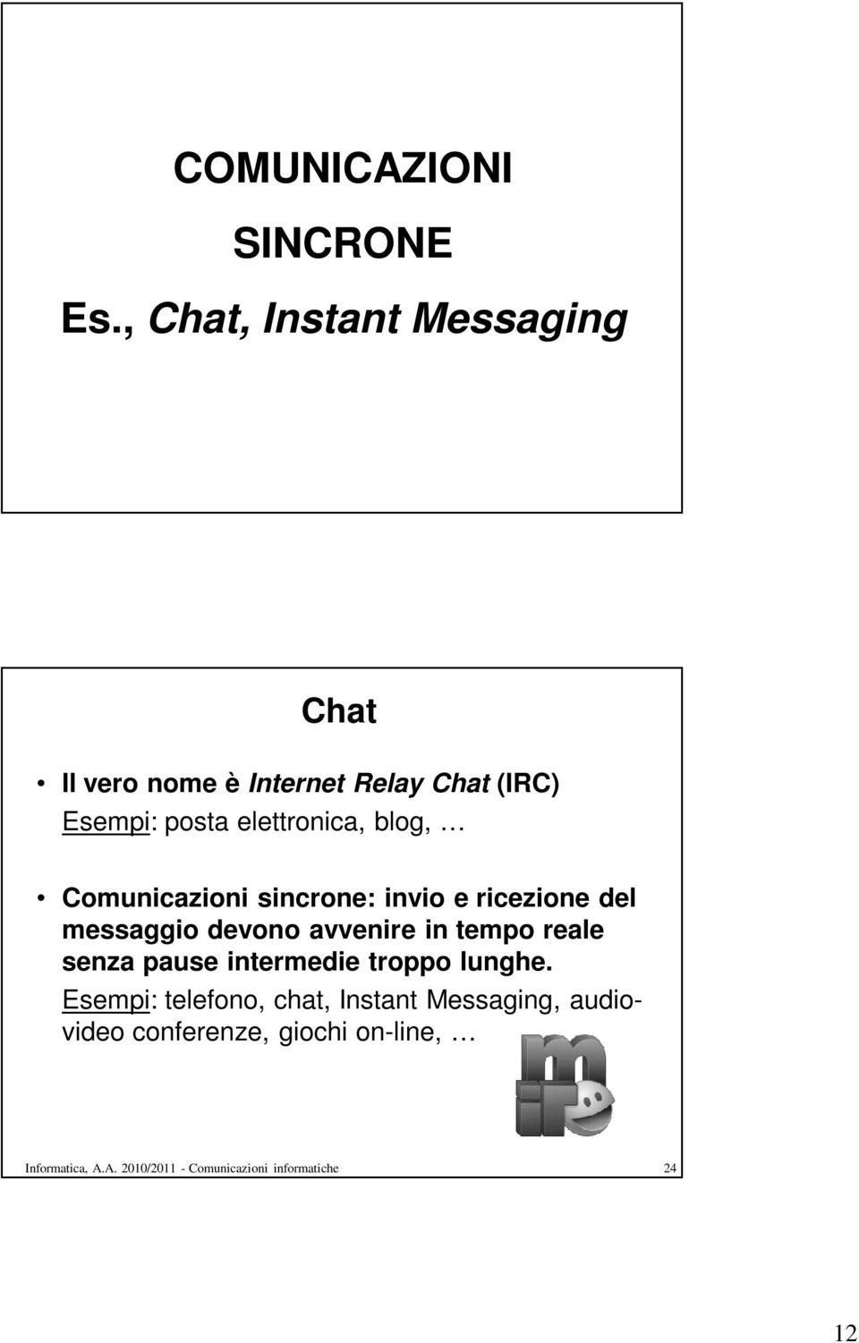 blog, Comunicazioni sincrone: invio e ricezione del messaggio devono avvenire in tempo reale senza