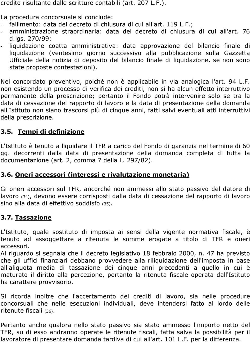 270/99; - liquidazione coatta amministrativa: data approvazione del bilancio finale di liquidazione (ventesimo giorno successivo alla pubblicazione sulla Gazzetta Ufficiale della notizia di deposito