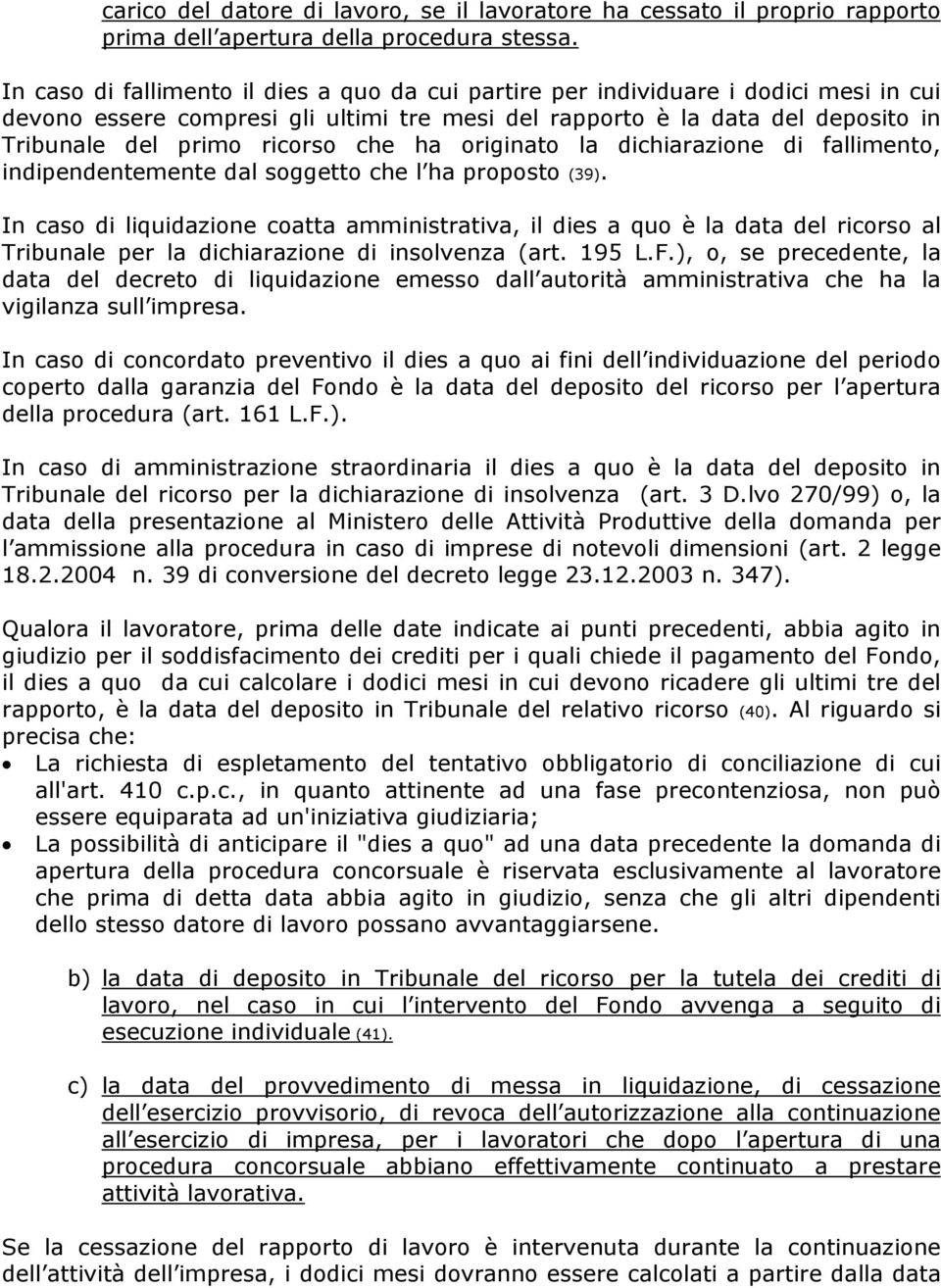 che ha originato la dichiarazione di fallimento, indipendentemente dal soggetto che l ha proposto (39).