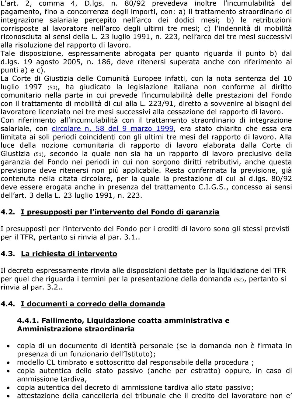 retribuzioni corrisposte al lavoratore nell arco degli ultimi tre mesi; c) l indennità di mobilità riconosciuta ai sensi della L. 23 luglio 1991, n.