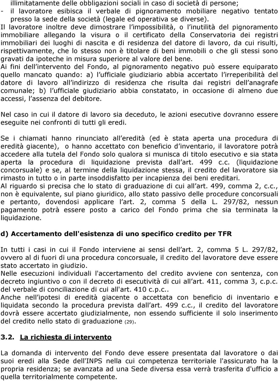 Il lavoratore inoltre deve dimostrare l impossibilità, o l inutilità del pignoramento immobiliare allegando la visura o il certificato della Conservatoria dei registri immobiliari dei luoghi di