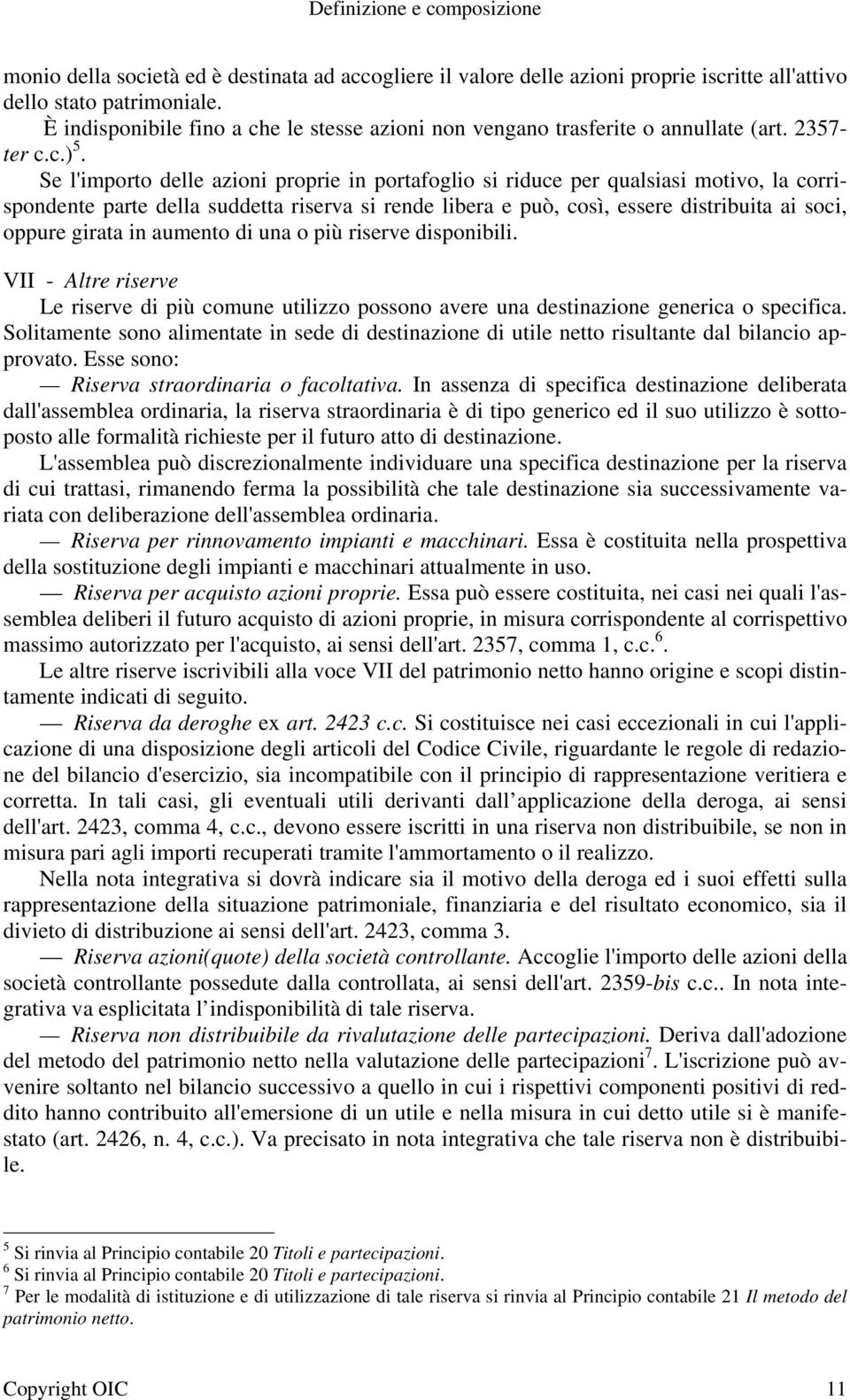 Se l'importo delle azioni proprie in portafoglio si riduce per qualsiasi motivo, la corrispondente parte della suddetta riserva si rende libera e può, così, essere distribuita ai soci, oppure girata