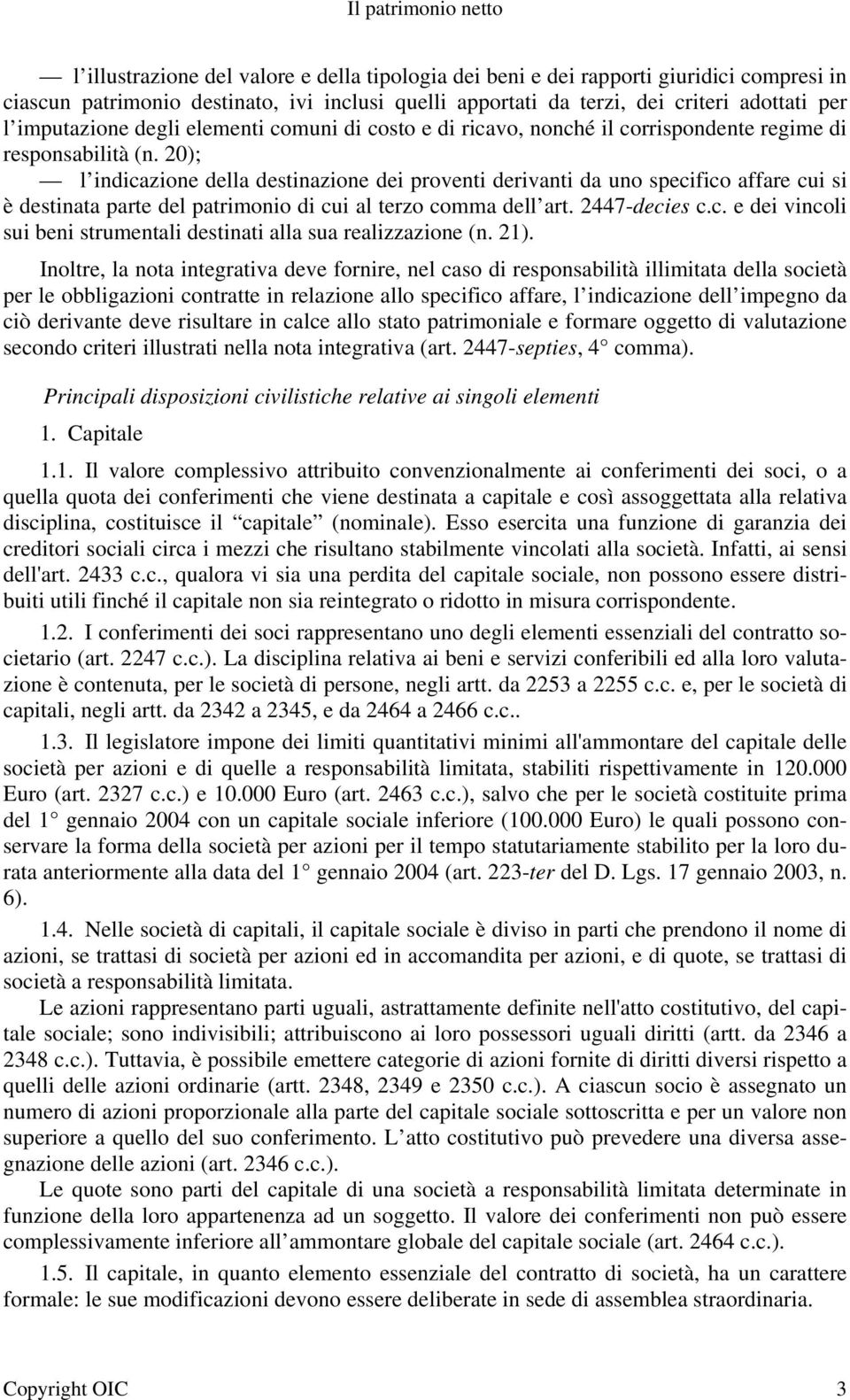 20); l indicazione della destinazione dei proventi derivanti da uno specifico affare cui si è destinata parte del patrimonio di cui al terzo comma dell art. 2447-decies c.c. e dei vincoli sui beni strumentali destinati alla sua realizzazione (n.