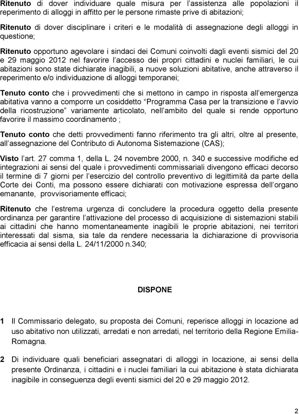 cittadini e nuclei familiari, le cui abitazioni sono state dichiarate inagibili, a nuove soluzioni abitative, anche attraverso il reperimento e/o individuazione di alloggi temporanei; Tenuto conto